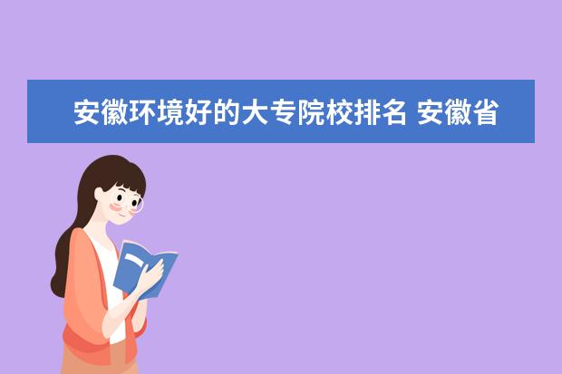 新明星科技 安徽环境好的大专院校排名 安徽省内的哪所大专院校